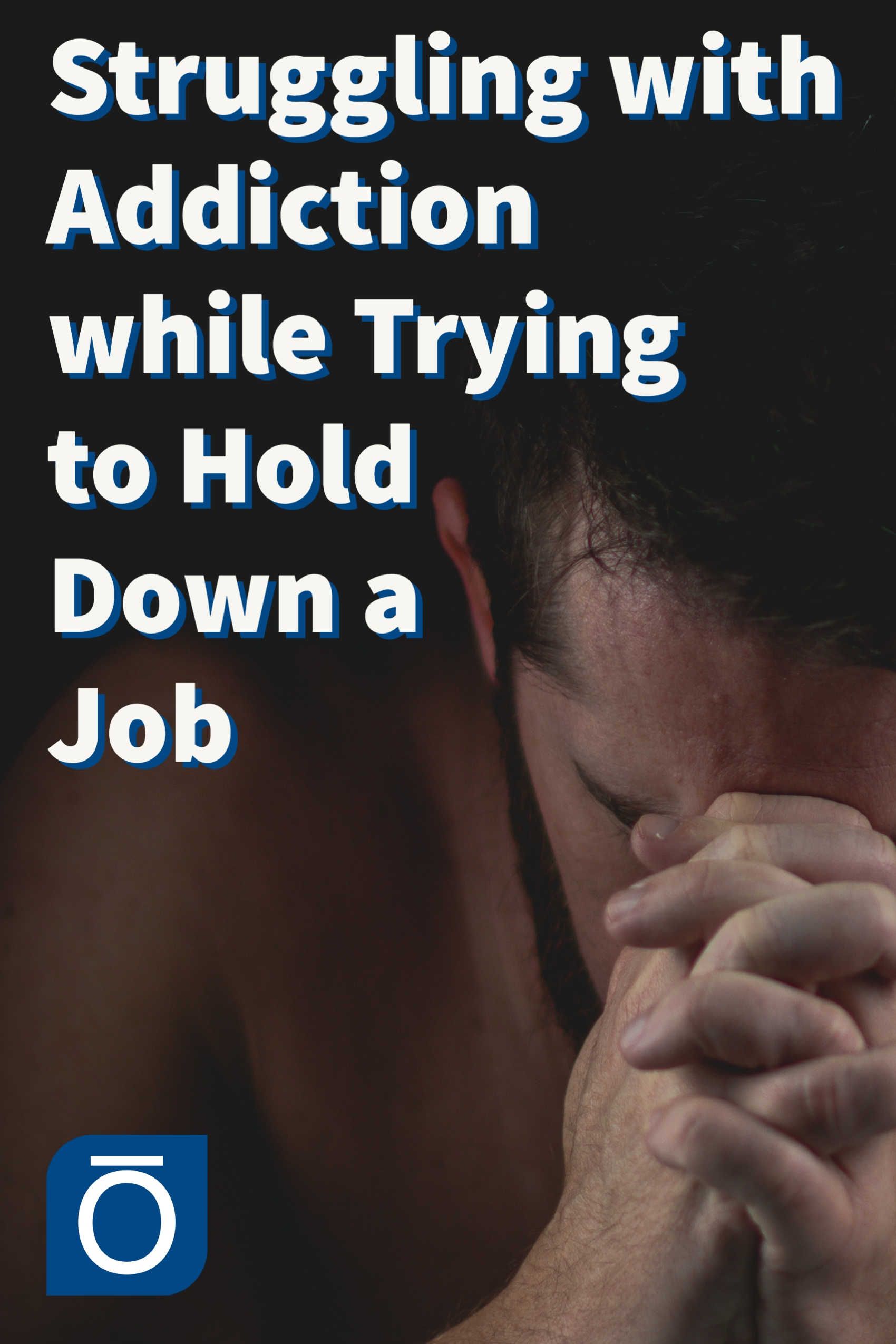 A man submerged in shadow with the post title 'Struggling with Addiction while Trying to Hold Down a Job' in white letters. Learn how Employee Assistance Programs and stress management techniques can help manage addiction while maintaining employment.