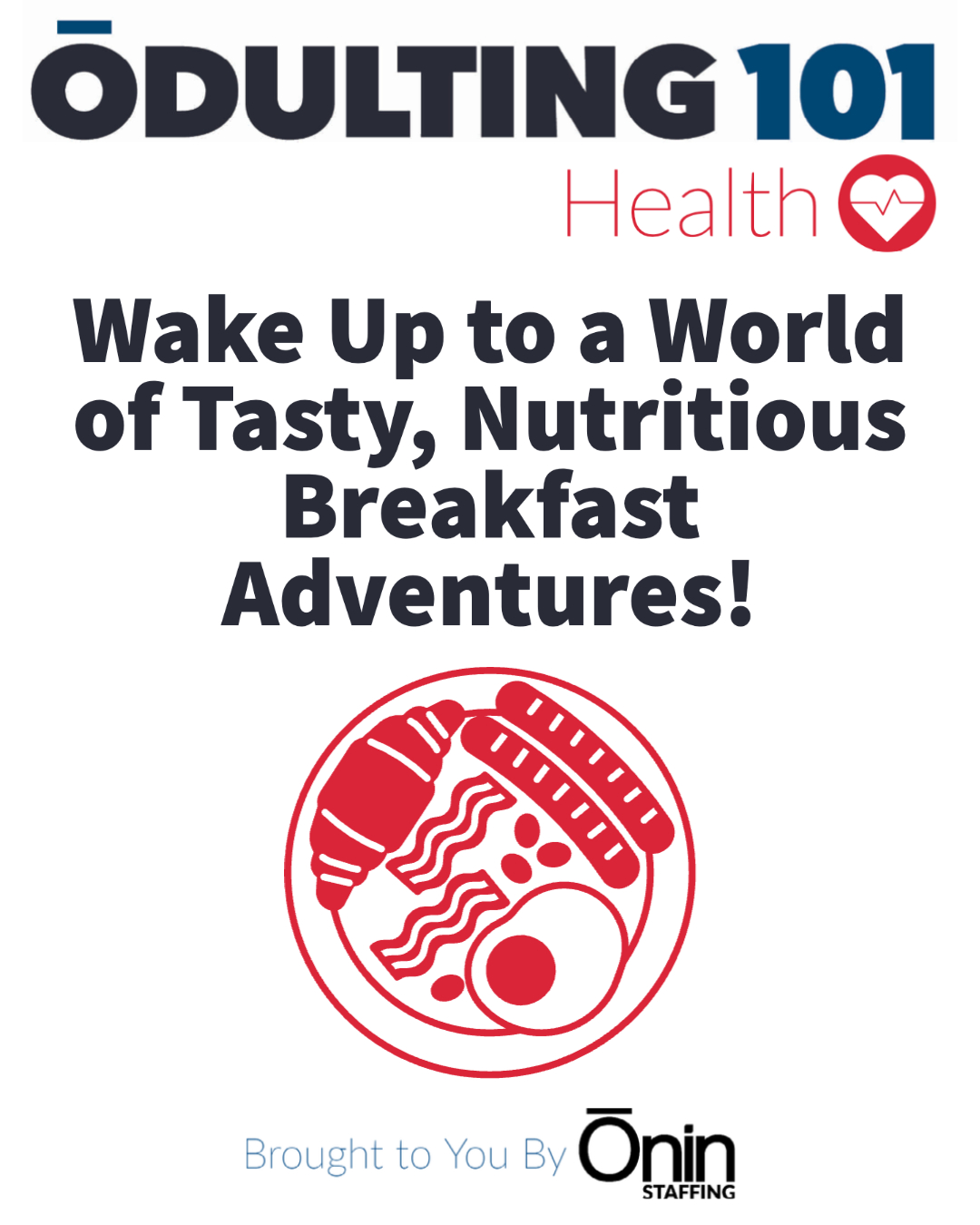 Odulting Health series image featuring the title 'Wake Up to a World of Tasty, Nutritious Breakfast Adventures!' with a line drawing of a red plate with breakfast foods including eggs, bacon, sausage, and croissant, brought to you by Onin Staffing."