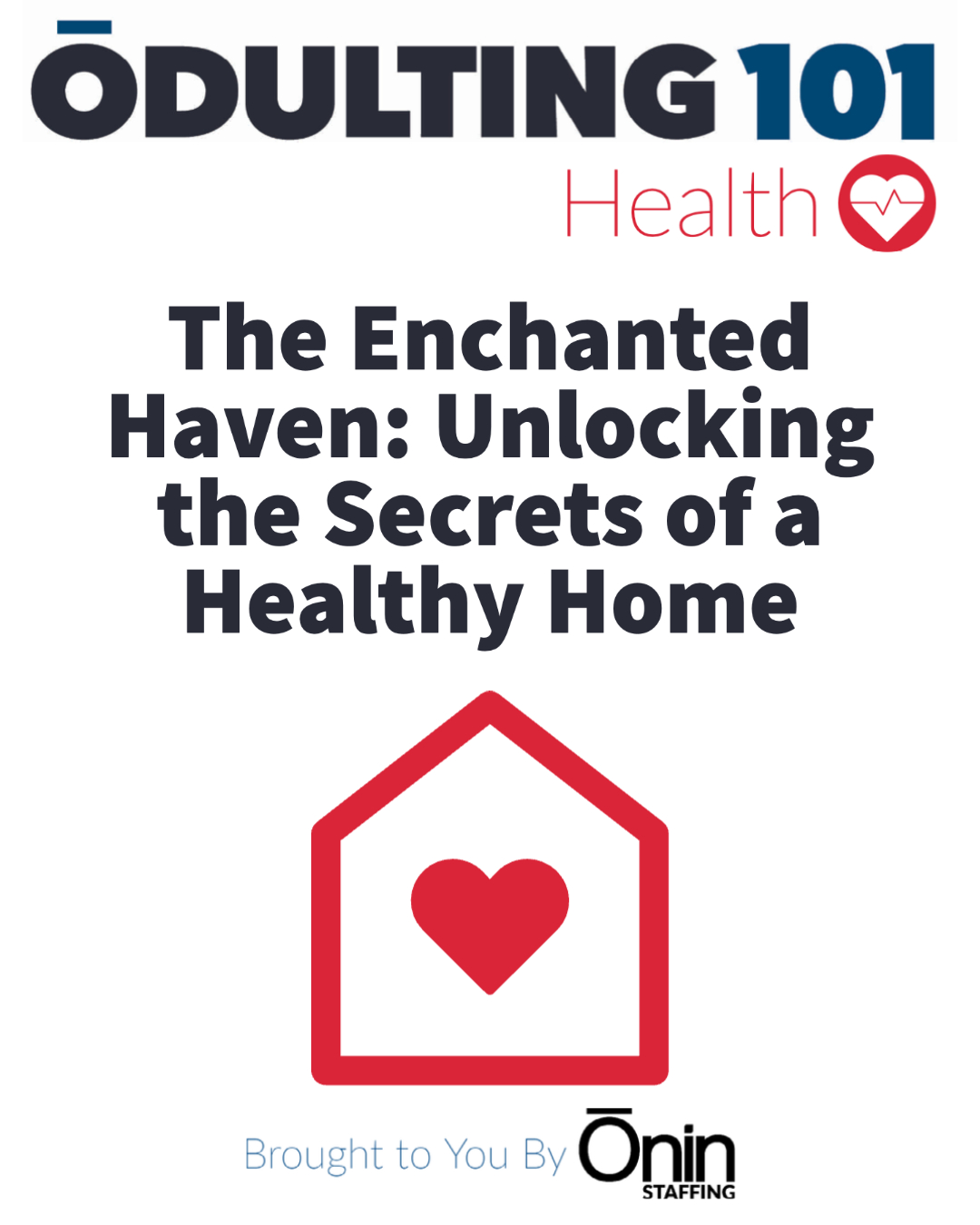 Image featuring the title 'The Enchanted Haven: Unlocking the Secrets of a Healthy Home' with Odulting logo, a line drawing of a red home with a heart, and 'Brought to you by Onin Staffing' text.